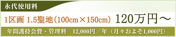 永代使用料
1区画 1聖地(90cm×90cm) 80万円〜
年間護持会費・管理料 12,000円/年
(月々およそ1,000円)