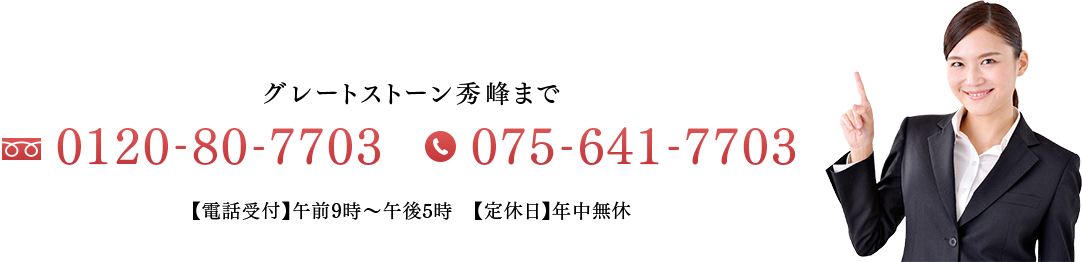 グレートストーン秀峰まで フリーダイヤル:0120-80-7703 TEL:075-641-7703 電話受付 午前9時?午後5時 定休日 年中無休